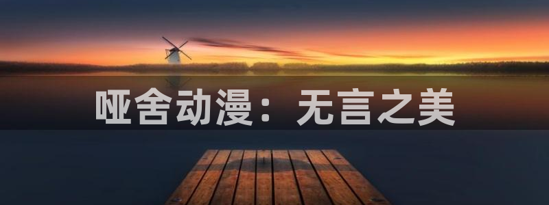 风车动漫专注于动漫的门户：哑舍动漫：无言之美